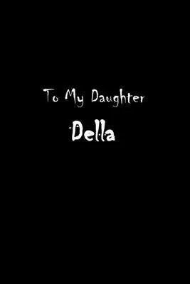 To My Dearest Daughter Della: Letters from Dads Moms to Daughter, Baby girl Shower Gift for New Fathers, Mothers & Parents, Journal (Lined 120 Pages