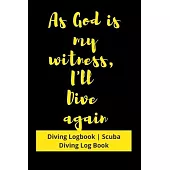 As God is my witness, I’’ll Dive again: Diving Logbook - Scuba Diving Log Book