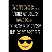 Retired The Only Boss I Have Now is My Wife: Blank Lined Notebook Diary Journal with Calendar Snarky Sarcastic Farewell Funny Retirement Gag Gifts pre