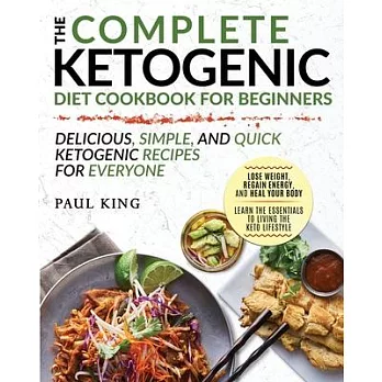 The Complete Ketogenic Diet For Beginners: Learn the Essentials to Living the Keto Lifestyle - Lose Weight, Regain Energy, and Heal Your Body - Delici