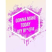I’’m Gonna Make Today My B!*@#: Inspirational Quote Sketchbook