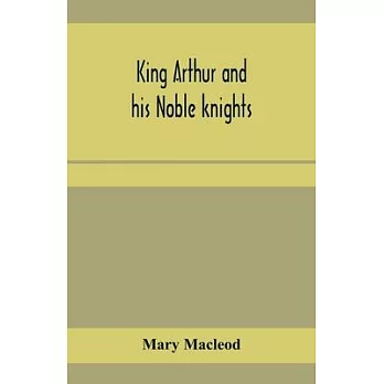 King Arthur and his noble knights; Stories from Sir Thomas Malory’’s