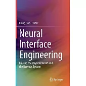 Neural Interface Engineering: Linking the Physical World and the Nervous System