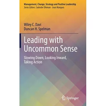 Leading with Uncommon Sense: Slowing Down, Looking Inward, Taking Action