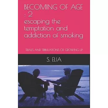 Becoming of Age: 2 escaping the temptation and addiction of smoking: TRIALS AND TRIBULATIONS OF GROWING UP