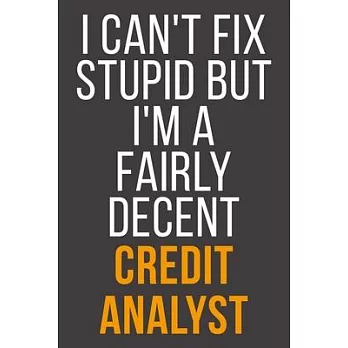 I Can’’t Fix Stupid But I’’m A Fairly Decent Credit Analyst: Funny Blank Lined Notebook For Coworker, Boss & Friend