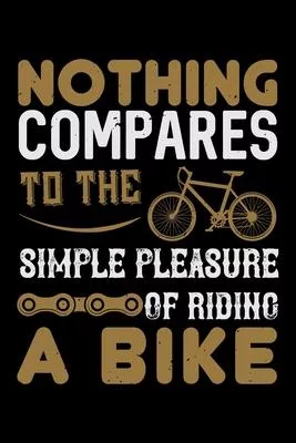 Nothing Compares To The Simple Pleasure Of Riding A Bike: Best bicycle quote journal notebook for multiple purpose like writing notes, plans and ideas