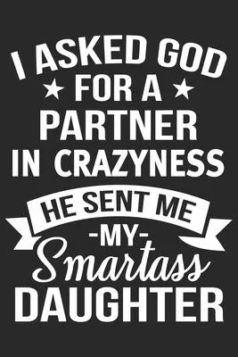 I ASKED god for a partner in crazyness he sent me my daughter: A beautiful Daughter journal and Perfect gift journal for your daughter from dad, step