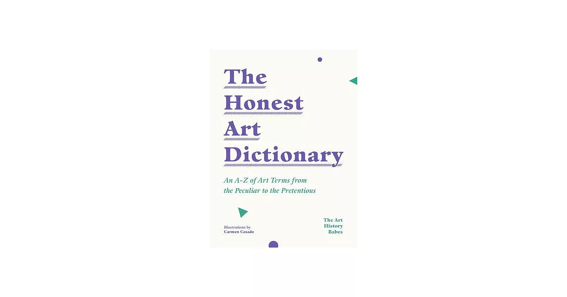 The Honest Art Dictionary: An A-Z of Art Terms from the Peculiar to the Pretentious | 拾書所