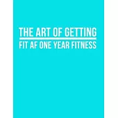 The art of getting fit af one year fitness: 2020 fitness journal