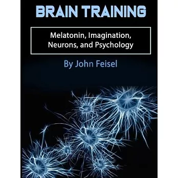 Brain Training: Melatonin, Imagination, Neurons, and Psychology