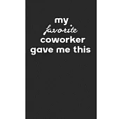 my favorite coworker gave me this: sketchbook Journal - Funny Office Gag Gift For Coworkers Colleagues Staff Members And Employee Appreciation Colleag