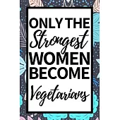 Only The Strongest Women Become Vegetarians: Notebook Journal For Vegetarians