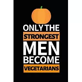 Only The Strongest Men Become Vegetarians: Notebook Journal For Vegetarians