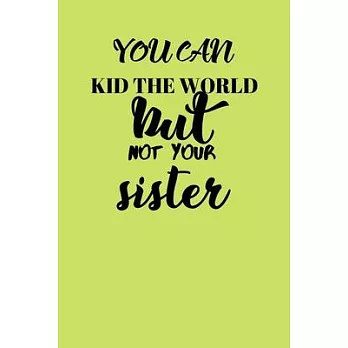 You Can Kid The World But Not Your Sister: I Love Sister Gift, New Sister Gift, Sister Gift for Women, Gifts for Sisters.