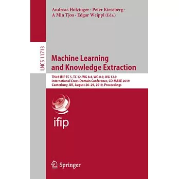 Machine Learning and Knowledge Extraction: Third Ifip Tc 5, Tc 12, Wg 8.4, Wg 8.9, Wg 12.9 International Cross-Domain Conference, CD-Make 2019, Canter