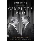 Camelot’’s End: The Democrats’’ Last Great Civil War
