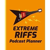 Extreme Riffs Podcast Planner: Music Narrative Blogging Journal - On The Air - Mashups - Trackback - Microphone - Broadcast Date - Recording Date - H