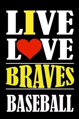 Live Love BRAVES Baseball: This Journal is for BRAVES fans gift and it WILL Help you to organize your life and to work on your goals for girls wo