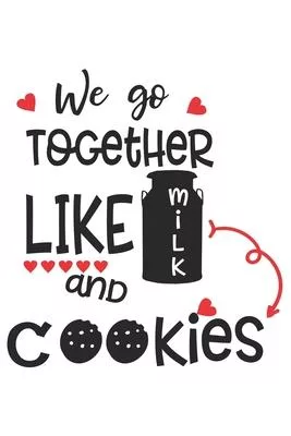 We Go Together Like Milk and Cookies Funny Valentine Gift Notebook for Couple: Share your love on Valentine’’s day with the people you love. Cute gift