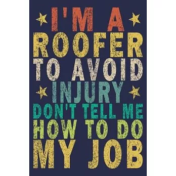 I’’m a Roofer to Avoid Injury Don’’t Tell Me How to Do My Job: Funny Vintage Roofer Gifts Monthly Planner