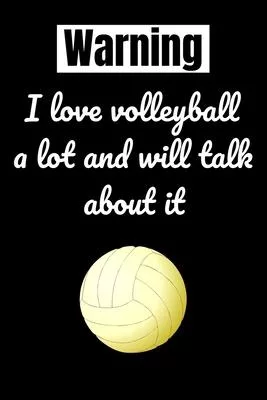 warning i love volleyball a lot and will talk about it: Volleyball journal for journaling - training log 6 x 9 inches x 120 pages - volleyball log boo