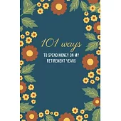 101 Ways to Spend Money on My Retirement Years: Funny Gift Idea For Boss, Office Gift for Coworkers and Employees With Humorous Saying & Funny Quotes