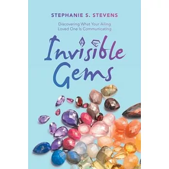 Invisible Gems: Discovering What Your Ailing Loved One Is Communicating