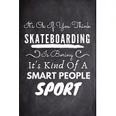 It’’s Ok If You Think Skateboarding Is Boring It’’s Kind Of A Smart People Sport: Skateboarding Notebook, Planner or Journal - Size 6 x 9 - 110 Dotted P