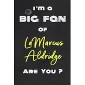 I’’m a Big Fan of LaMarcus Aldridge Are You ? - Notebook for Notes, Thoughts, Ideas, Reminders, Lists to do, Planning(for basketball lovers, basketball