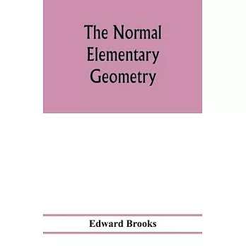 The normal elementary geometry: embracing a brief treatise on mensuration and trigonometry: designed for academies, seminaries, high schools, normal s