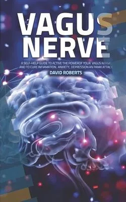 Vagus Nerve: Self-help Guide to Activate the Power of Your Vagus Nerve and to Cure Inflammation, Anxiety, Depression and Panic Atta