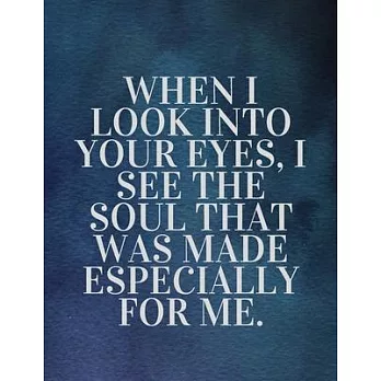 When I look into your eyes, I see the soul that was made especially for me: The Fear and Love journal book forever happy valentine’’s: How Self-Love Is