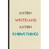 Anton Writes And Anton Knows Things: Novelty Blank Lined Personalized First Name Notebook/ Journal, Appreciation Gratitude Thank You Graduation Souven