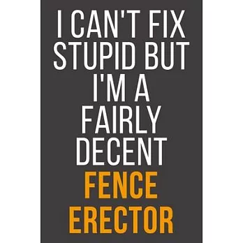 I Can’’t Fix Stupid But I’’m A Fairly Decent Fence Erector: Funny Blank Lined Notebook For Coworker, Boss & Friend