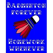 Badminton Forever. Homework Whenever: Unique Badminton Notebook, Techniques, Tactics, Skills Planner or Journal. Funny Badminton Individual Dairy, Spe