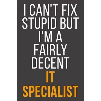 I Can’’t Fix Stupid But I’’m A Fairly Decent It Specialist: Funny Blank Lined Notebook For Coworker, Boss & Friend