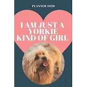 I am Just a Yorkie Kind of Girl - 2020 Weekly Planner: Cute Calendar for Yorkie Lovers