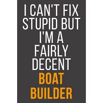 I Can’’t Fix Stupid But I’’m A Fairly Decent Boat Builder: Funny Blank Lined Notebook For Coworker, Boss & Friend