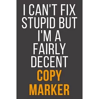 I Can’’t Fix Stupid But I’’m A Fairly Decent Copy Marker: Funny Blank Lined Notebook For Coworker, Boss & Friend