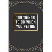 100 Things to Do When You Retire: A Bucket List Book For Seniors Great Farewell Gift For Boss And His Wife
