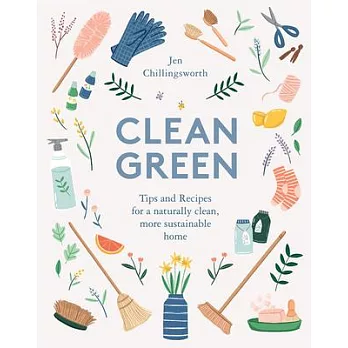 Clean Green: Tips and Recipes for a Naturally Clean, More Sustainable Home