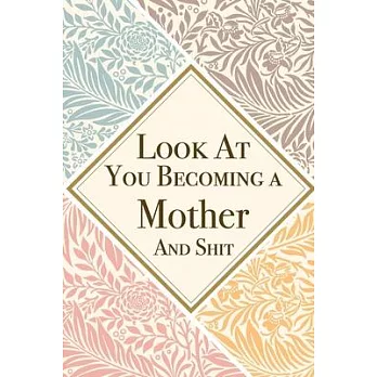 Look At You Becoming a Mother And Shit: Mother Thank You And Appreciation Gifts from . Beautiful Gag Gift for Mom. Fun, Practical And Classy Alternati