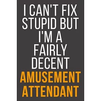 I Can’’t Fix Stupid But I’’m A Fairly Decent Amusement Attendant: Funny Blank Lined Notebook For Coworker, Boss & Friend