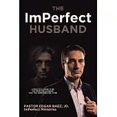 The ImPerfect Husband: A Practical Guide to Be the Spiritual Husband That You Were Created to Be!
