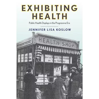 Exhibiting Health: Public Health Displays in the Progressive Era
