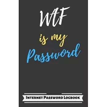 WTF Is My Password: Internet Password Logbook: Organizer/Logbook & Notebook for Passwords/ The Personal Internet Address & Password/Notebo