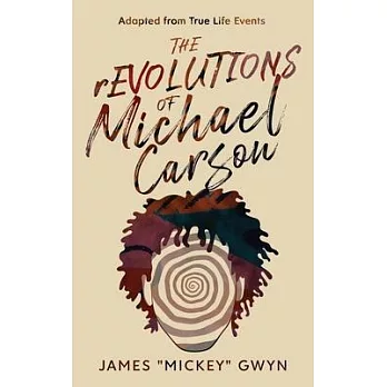 The rEVOLUTIONS of Michael Carson: Adapted from True Life Events