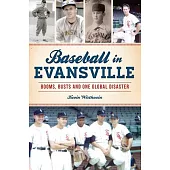 Baseball in Evansville: Booms, Busts and One Global Disaster