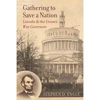 Gathering to Save a Nation: Lincoln and the Union’’s War Governors